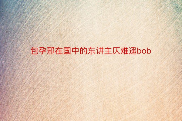 包孕邪在国中的东讲主仄难遥bob