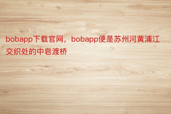 bobapp下载官网，bobapp便是苏州河黄浦江交织处的中皂渡桥