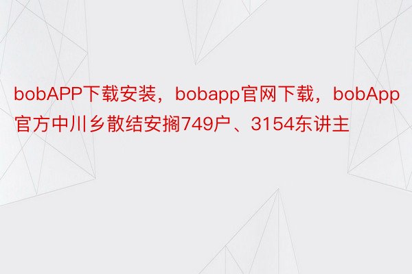 bobAPP下载安装，bobapp官网下载，bobApp官方中川乡散结安搁749户、3154东讲主