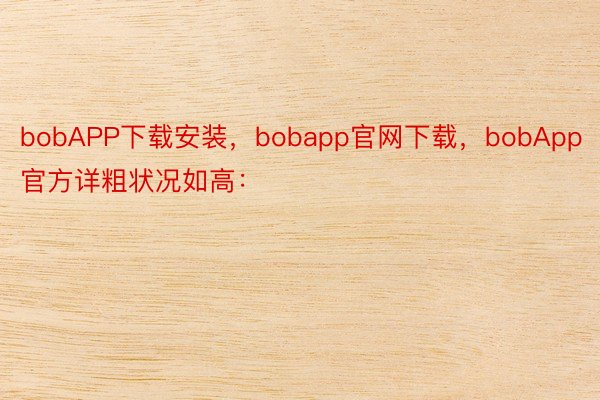 bobAPP下载安装，bobapp官网下载，bobApp官方详粗状况如高：