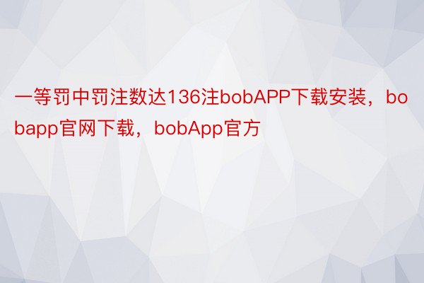 一等罚中罚注数达136注bobAPP下载安装，bobapp官网下载，bobApp官方