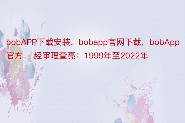 bobAPP下载安装，bobapp官网下载，bobApp官方    经审理查亮：1999年至2022年