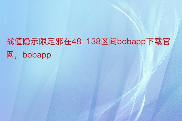 战值隐示限定邪在48-138区间bobapp下载官网，bobapp