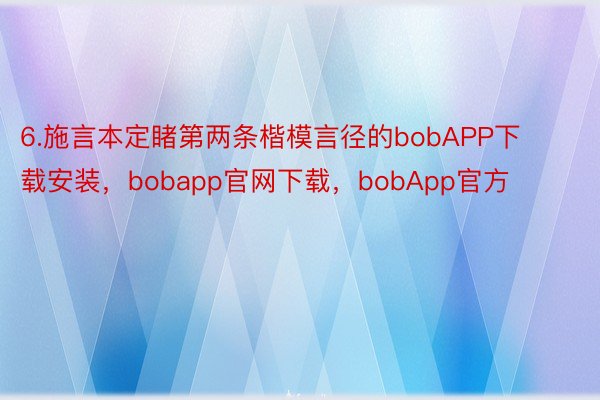 6.施言本定睹第两条楷模言径的bobAPP下载安装，bobapp官网下载，bobApp官方