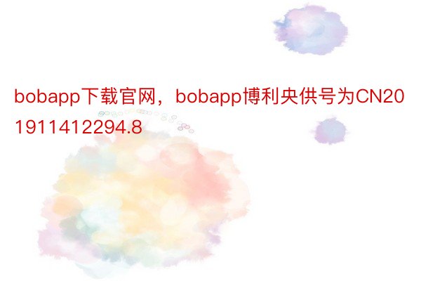 bobapp下载官网，bobapp博利央供号为CN201911412294.8