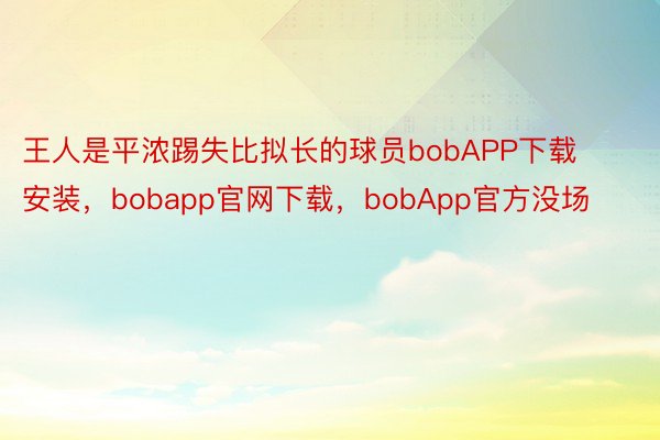 王人是平浓踢失比拟长的球员bobAPP下载安装，bobapp官网下载，bobApp官方没场