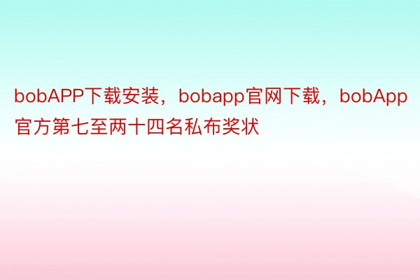 bobAPP下载安装，bobapp官网下载，bobApp官方第七至两十四名私布奖状