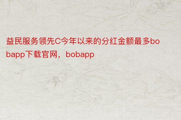 益民服务领先C今年以来的分红金额最多bobapp下载官网，bobapp