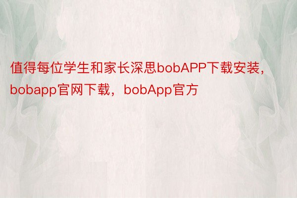 值得每位学生和家长深思bobAPP下载安装，bobapp官网下载，bobApp官方